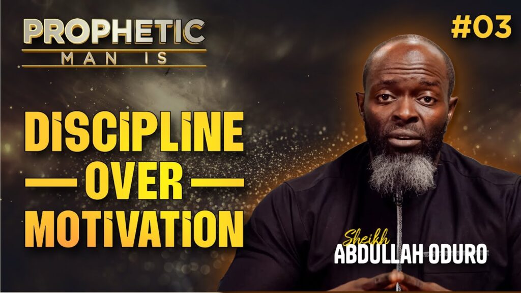 Prophetic Man Is | S01 | EP03: Discipline Over Motivation | Sheikh Abdullah Oduro