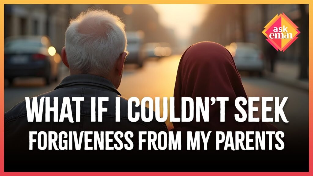 What To Do If I Couldn’t Seek Forgiveness From My Parents?