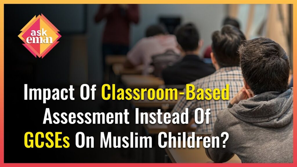 What’s The Impact Of Classroom-Based Assessment Instead Of GCSEs On Muslim Children?