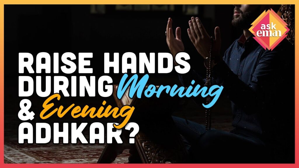 Should Someone Raise The Hands When Reading Morning And Evening Adhkar