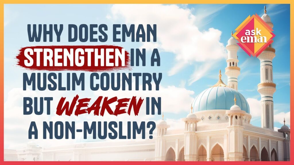 Why Does Eman Get Stronger In A Muslim Country & Weakens In A Non-Muslim One?