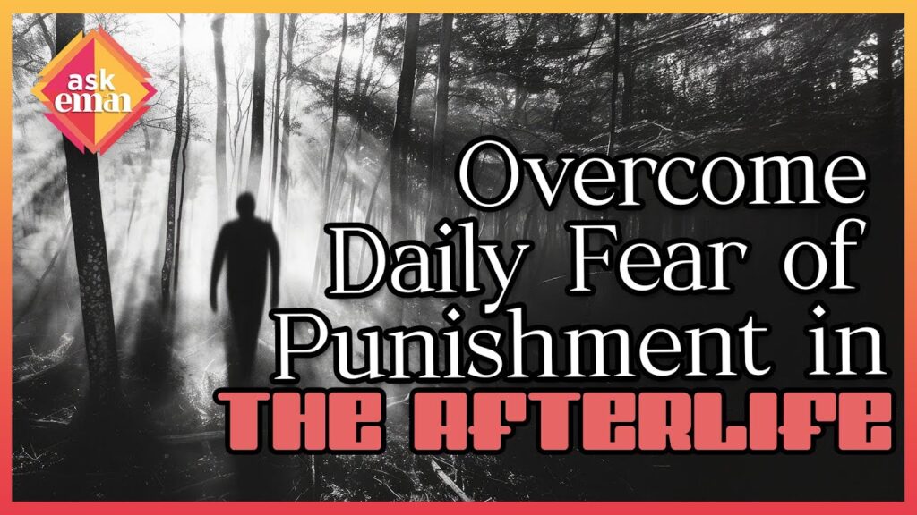 How to Overcome Daily Fear of Punishment in the Afterlife?