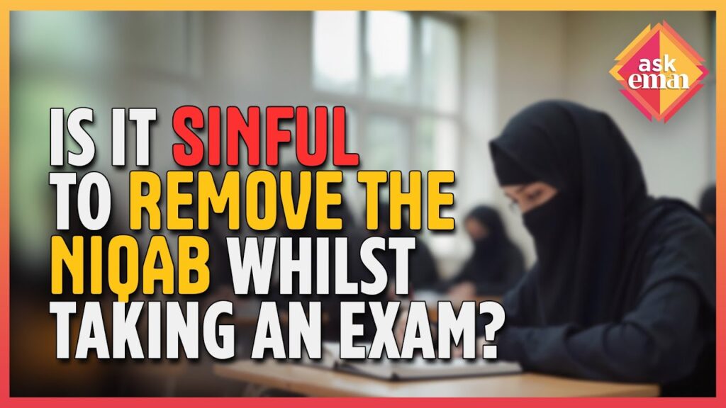 Is It Sinful To Remove The Niqab Whilst Taking an Exam?