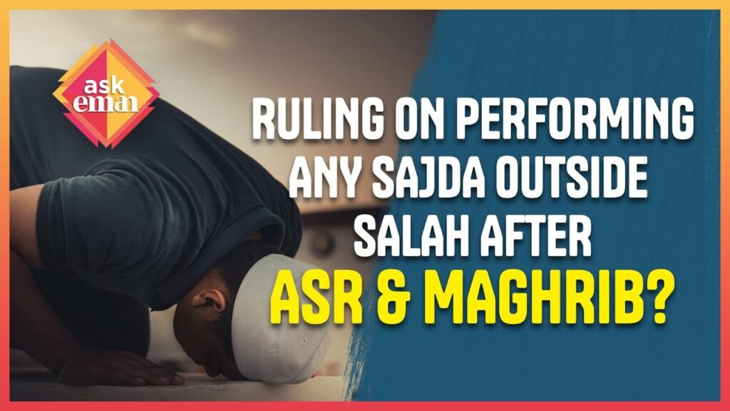 Ruling On Performing Any Sajda Outside Salah After Asr and Maghrib?