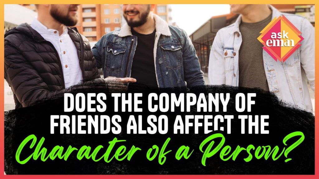 Does The Company Of Friends Also Affect A Person’s Character?
