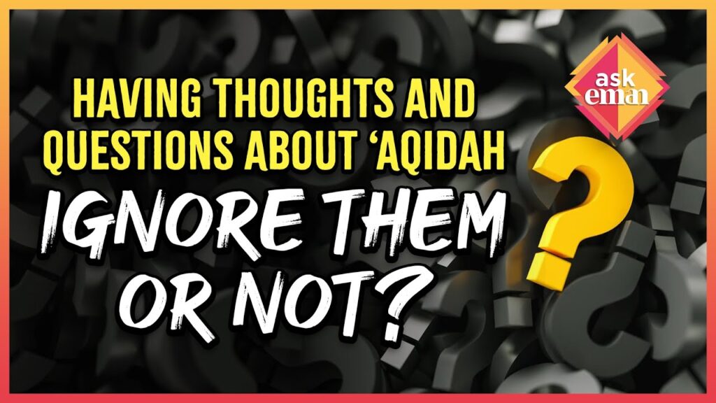 Should One Ignore Questions And Thoughts About Aqidah, Or Not? Should One Ignore Questions And Thoughts About Aqidah, Or Not?