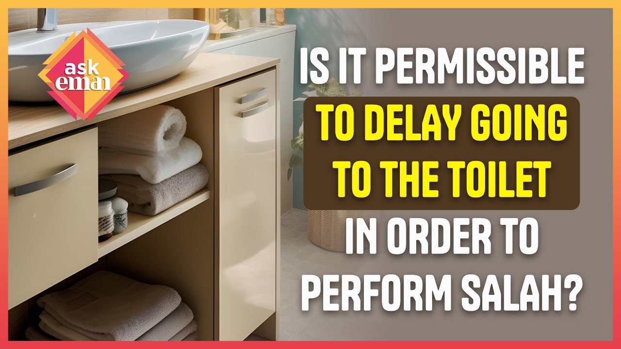 Can We Delay Going To The Toilet In Order To Perform Salah?