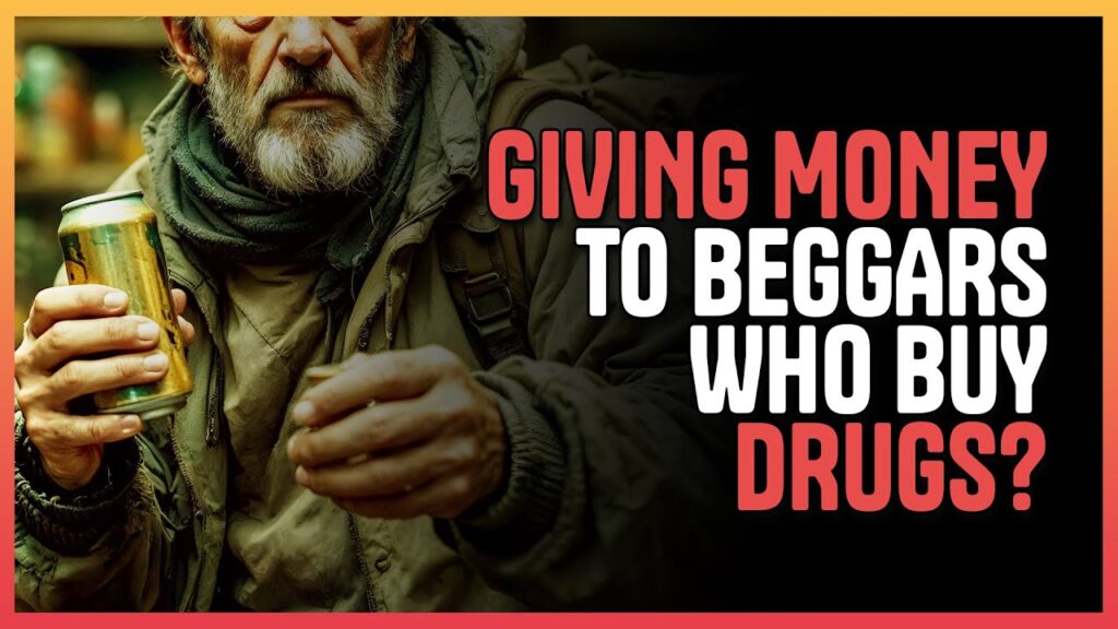 Giving Money To Beggars Who Buy Drugs?