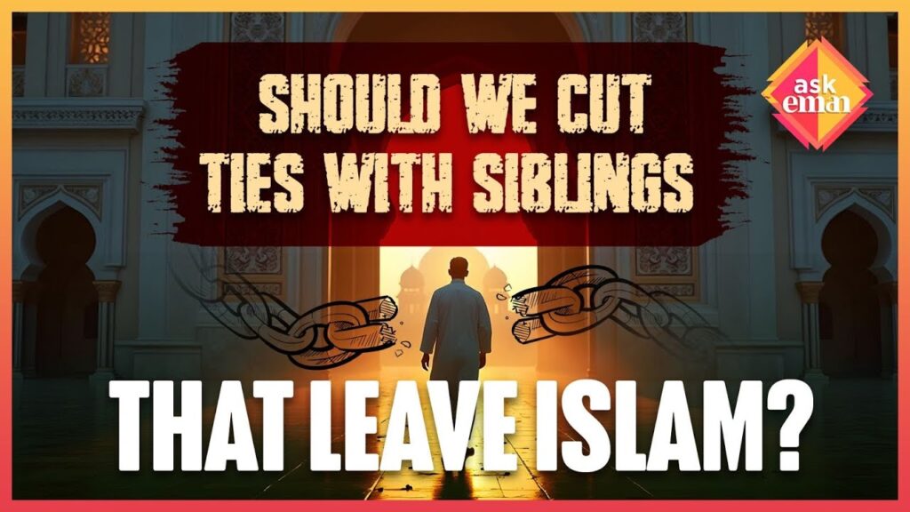 Should We Cut Ties With Siblings That Leave Islam?