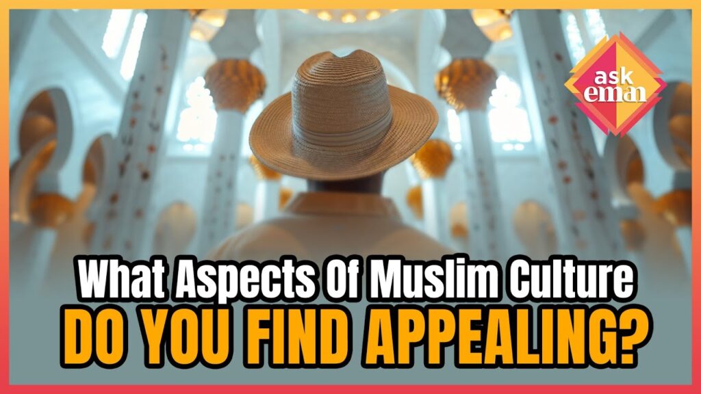 What Aspects Of Muslim Culture Do You Find Appealing?