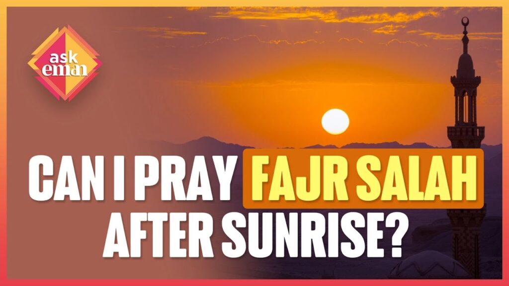 Can I Pray Fajr Salah After Sunrise?