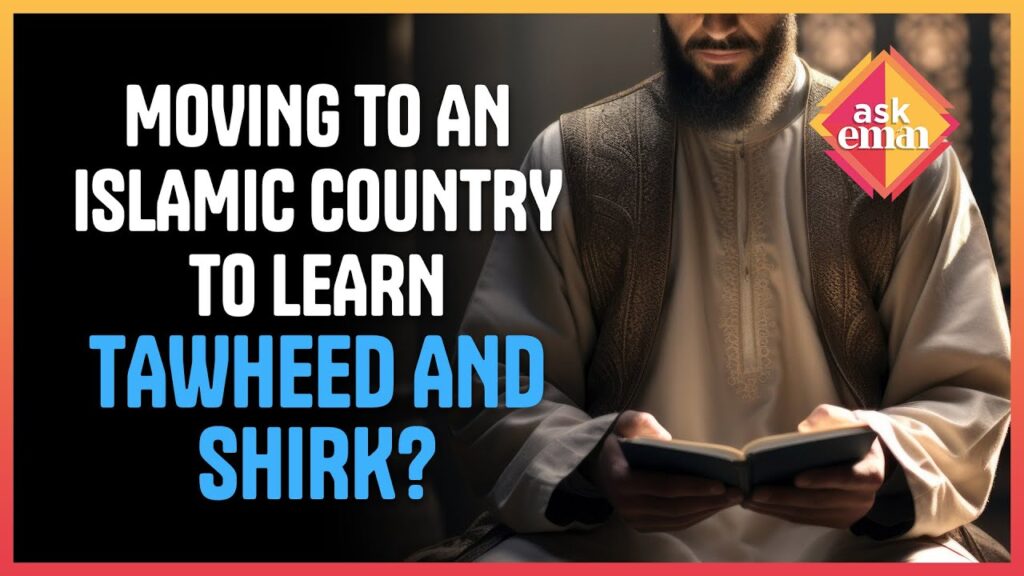 Should Someone Move To An Islamic Country To Learn About Tawheed And Shirk?