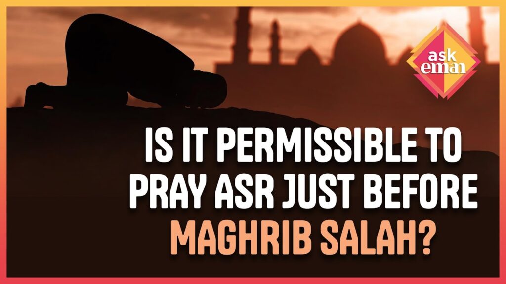 Is It Permissible To Perform Asr Salah Just Before Maghrib Salah?