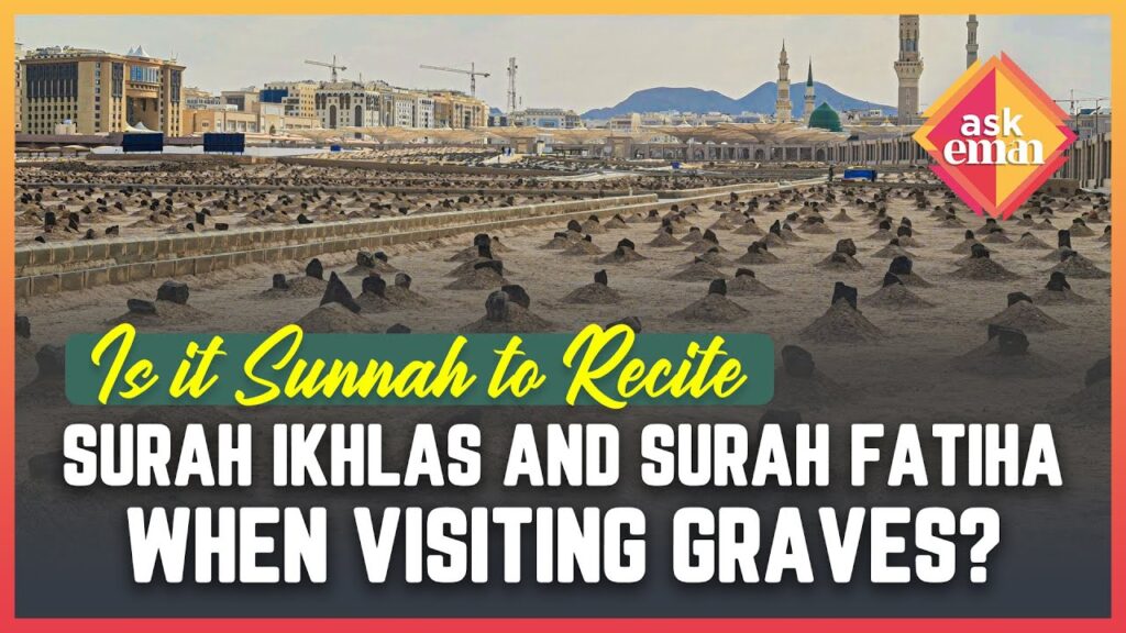 Is It Sunnah To Recite Surah Ikhlas And Surah Fatiha When Visiting Graves?