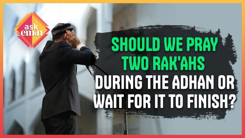 Should We Pray Two Rak’ahs During The Adhan Or Wait For It To Finish?