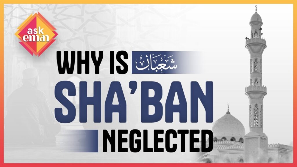 Why Is The Month Of Sha’ban Often Neglected In Islamic Practice?