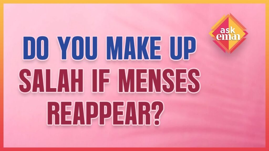 Do You Make Up Salah If Menses Reappear?