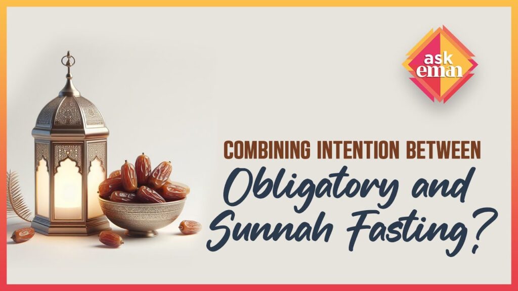 Can You Combine Intentions Between Obligatory And Sunnah Fasting?