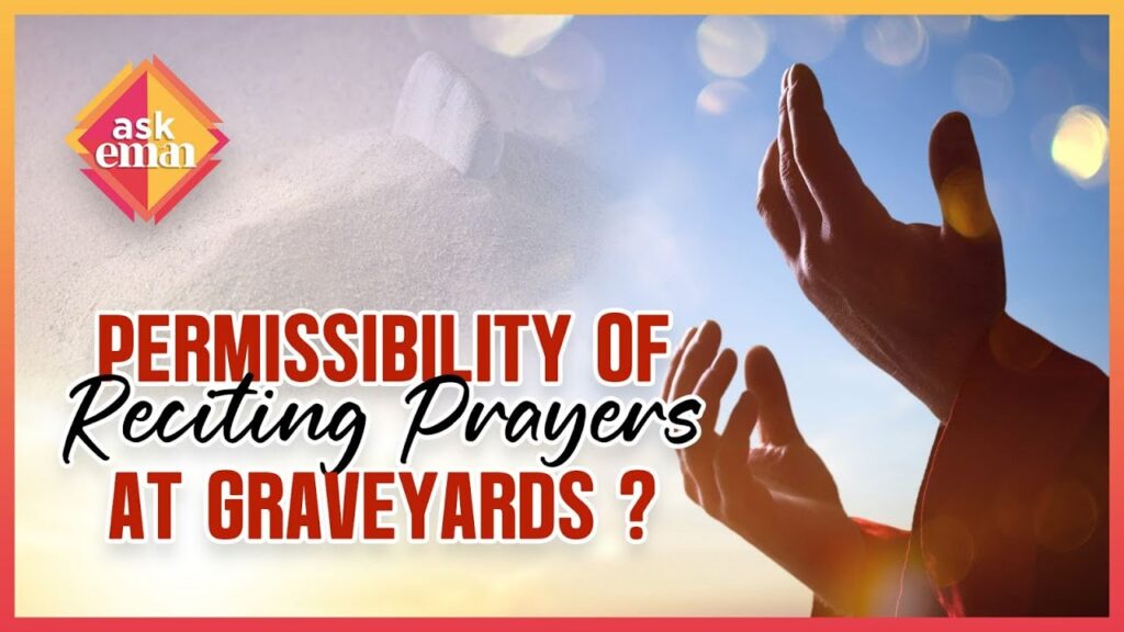 Is Reciting Prayers At Graveyards Permissible ?