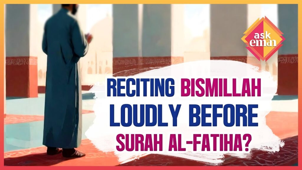 Why Don’t We Recite Bismillah Loudly Before Reciting Surah Al-Fatiha?