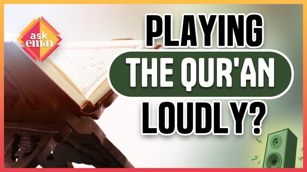 Is It Permissible To Play The Qur’an Loudly?