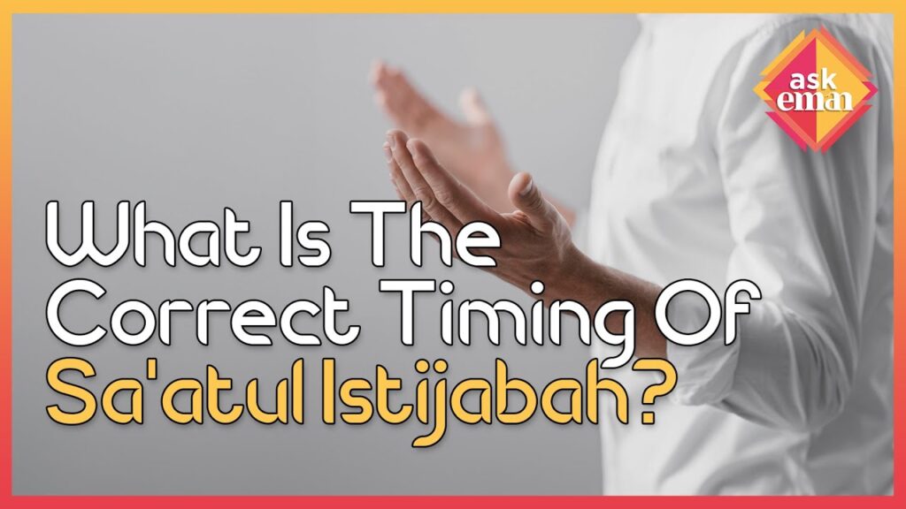 What Is The Correct Timing Of Sa’atul Istijabah (A Time When Du’a Get Answered)
