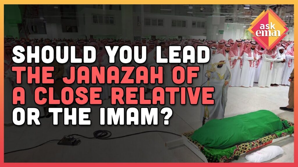 Is It Better To Lead The Janazah Of A Close Relative, Or To Be Led By An Imam?