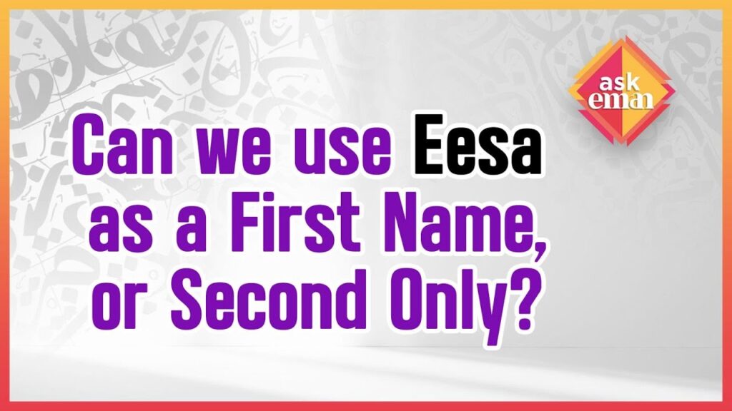 Can We Use Eesa As A First Name, Or Should It Be Second Only?