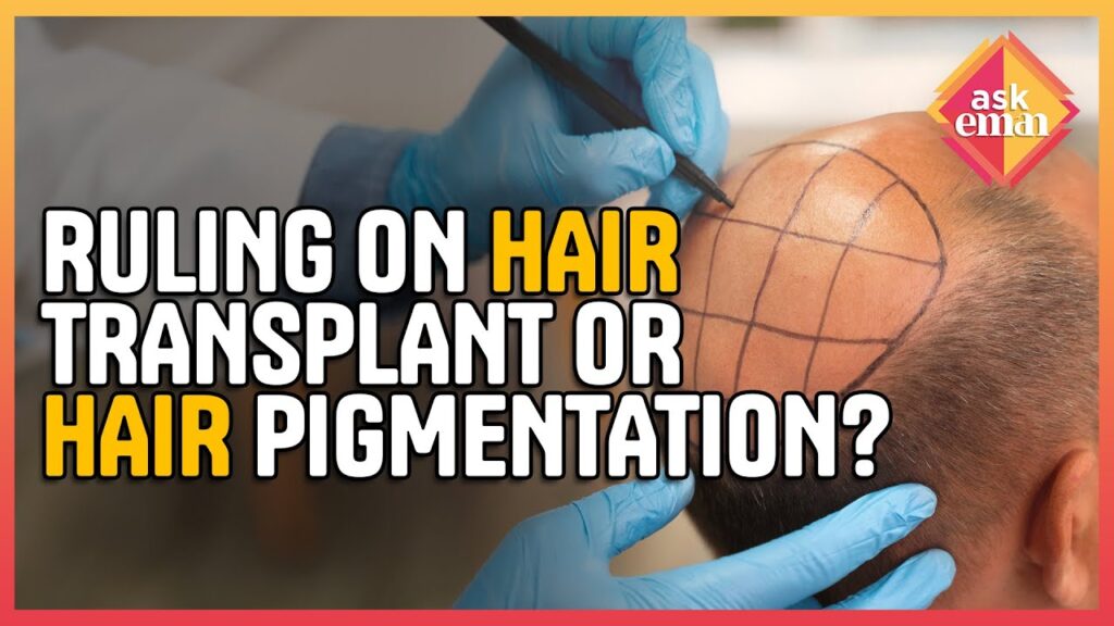 What Is The Ruling On Hair Transplant or Hair/Skin Pigmentation?
