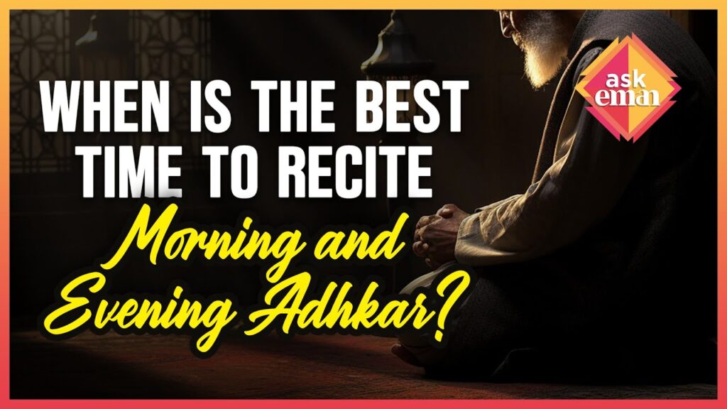 When Is The Best Time To Read The Morning And Evening Adhkar?