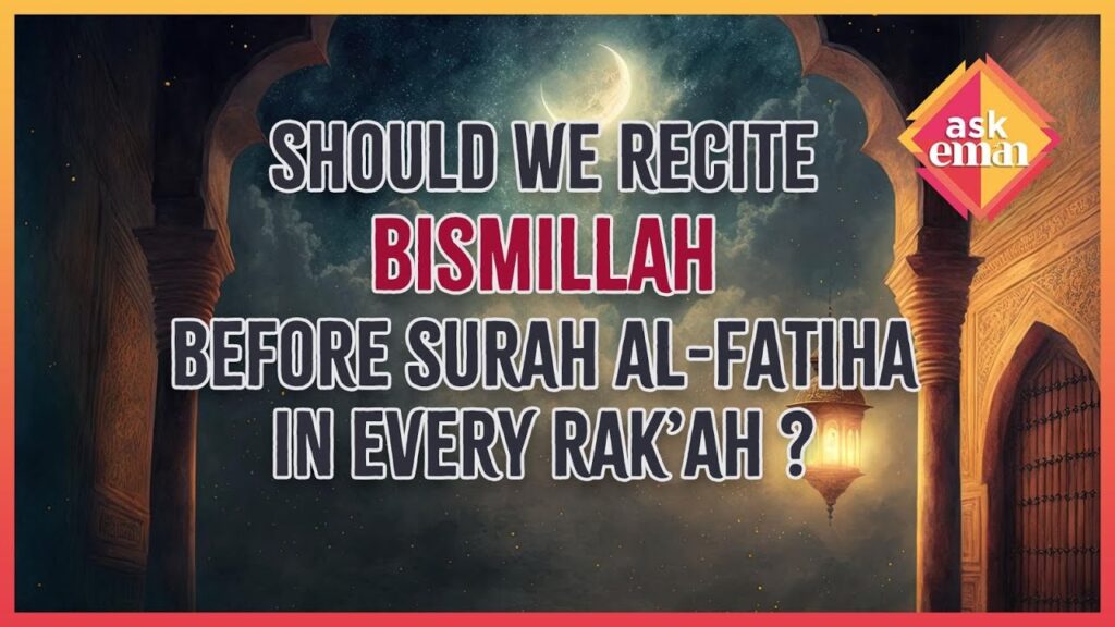 Should Bismillah Be Recited Before Surah Al-Fatiha In Every Rak’ah Of Salah?