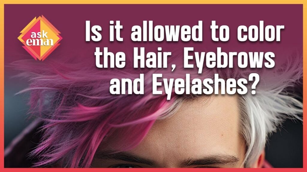 Am I Allowed To Color My Hair, Eyebrows And Eyelashes?