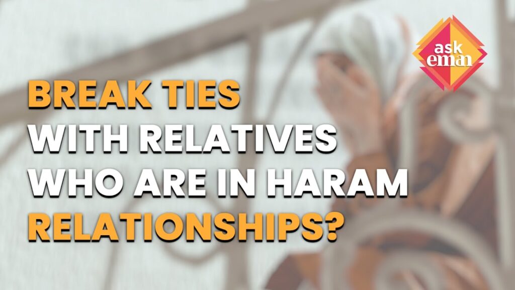 Can We Break Ties With Relatives Who Are Involved In Haram Relationships?