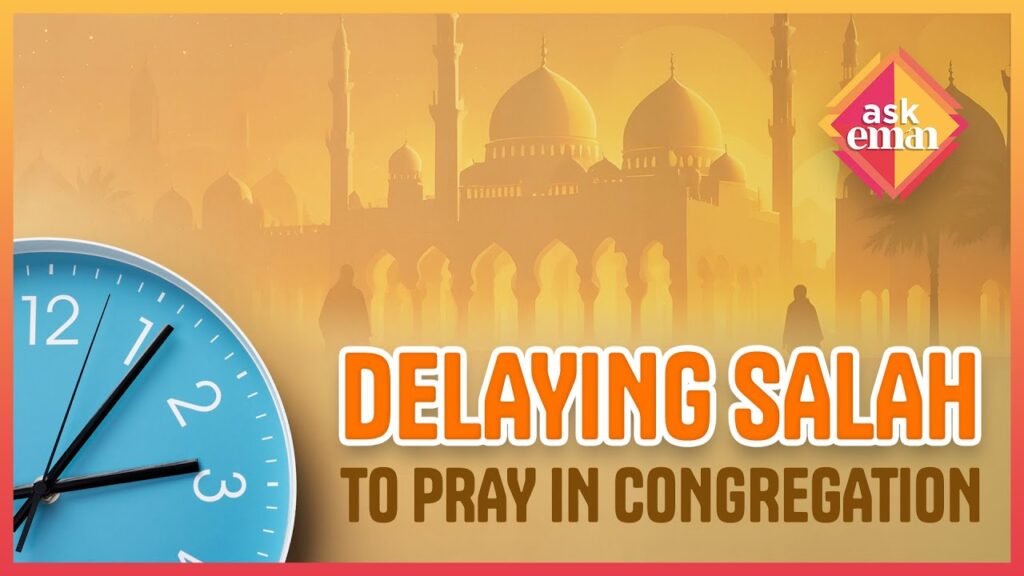 Is It Allowed To Delay Salaah To Pray In Congregation In The Mosque?